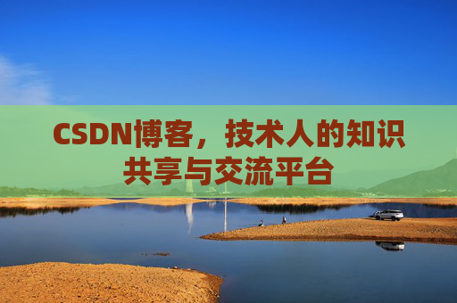 CSDN博客，技术人的知识共享与交流平台